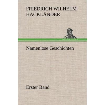 Namenlose Geschichten - Erster Band, Gebundene Ausgabe von Friedrich Wilhelm Hackländer, Tredition, 978-3-8472-5084-5