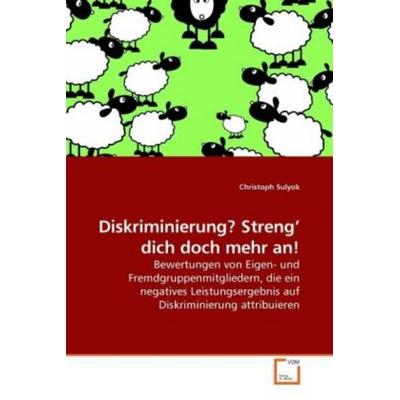 Sulyok, C: Diskriminierung? Streng' dich doch mehr an!, Taschenbuch von Christoph Sulyok, VDM, 978-3-639-23614-9
