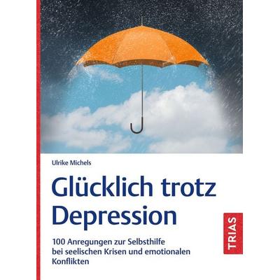 Glücklich trotz Depression, Taschenbuch von Ulrike Michels, TRIAS, 978-3-432-11979-3