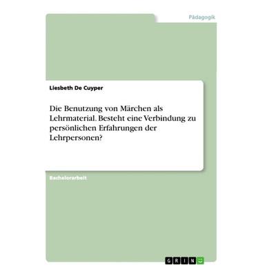 Die Benutzung von Märchen als Lehrmaterial. Besteht eine Verbindung zu persönlichen Erfahrungen der Lehrpersonen?, Taschenbuch von Liesbeth De Cuyper,