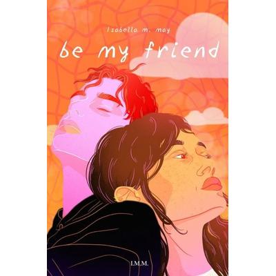 Be My Friend, Taschenbuch von Isabella M. May, Epubli, 978-3-7584-7495-8