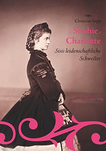 Christian Sepp - Sophie Charlotte. Sisis leidenschaftliche Schwester - Preis vom 30.09.2026 22:30:23 h