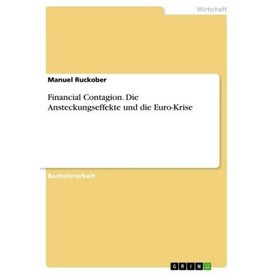 Financial Contagion. Die Ansteckungseffekte und die Euro-Krise, Taschenbuch von Manuel Ruckober, GRIN, 978-3-668-08237-3