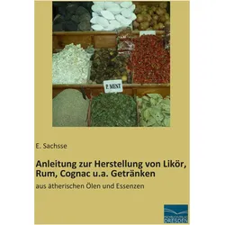 Anleitung zur Herstellung von Likör, Rum, Cognac u.a. Getränken, Ratgeber