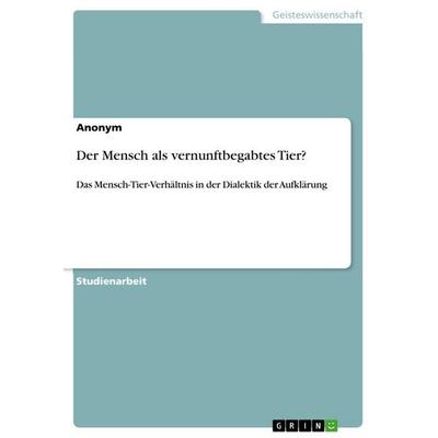 Der Mensch als vernunftbegabtes Tier?, Taschenbuch von Anonymous, GRIN, 978-3-656-92257-5