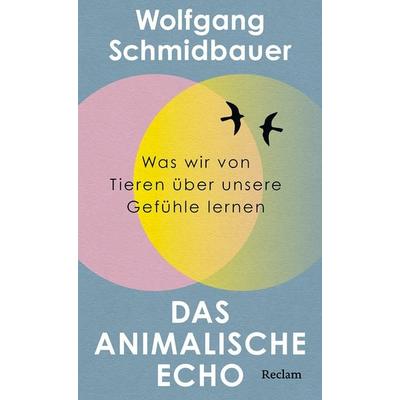 Das animalische Echo. Was wir von Tieren über unsere Gefühle lernen, Gebundene Ausgabe von Wolfgang Schmidbauer, Reclam, Philipp, 978-3-15-011545-9