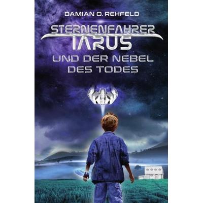 Sternenfahrer Tarus / Sternenfahrer Tarus und der Nebel des Todes, Taschenbuch von Damian O. Rehfeld, Epubli, 978-3-7467-9432-7