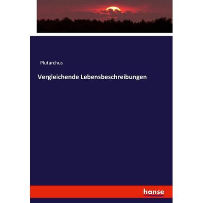 Vergleichende Lebensbeschreibungen, Taschenbuch von Plutarchus, Hansebooks, 978-3-7436-7747-0