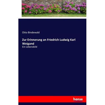 Zur Erinnerung an Friedrich Ludwig Karl Weigand, Taschenbuch von Otto Bindewald, Hansebooks, 978-3-7433-1507-5
