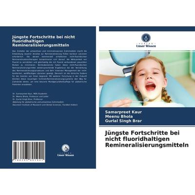 Jüngste Fortschritte bei nicht fluoridhaltigen Remineralisierungsmitteln, Taschenbuch von Samarpreet Kaur,Meenu Bhola,Gurlal Singh Brar, Verlag Unser