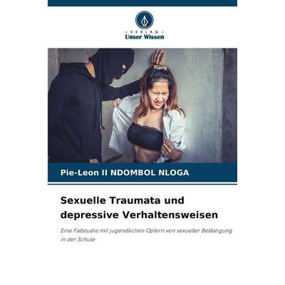 Sexuelle Traumata und depressive Verhaltensweisen, Taschenbuch von Pie-Leon Ii Ndombol Nloga, Verlag Unser Wissen, 978-620-9-31423-0