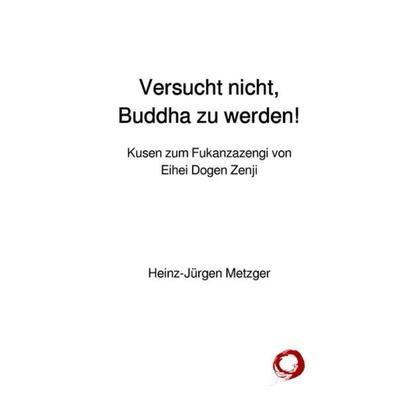 Versucht nicht, Buddha zu werden!, Taschenbuch von Heinz-Jürgen Metzger, Epubli, 978-3-7450-2157-8