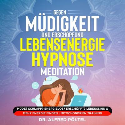 Gegen Müdigkeit und Erschöpfung - Lebensenergie Hypnose / Meditation - Alfred Pöltel, Audio, 9783986468101