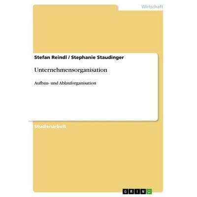 Unternehmensorganisation, Taschenbuch von Stefan Reindl,Stephanie Staudinger, GRIN, 978-3-640-72632-5