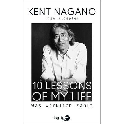 10 Lessons of my Life, Gebundene Ausgabe von Kent Nagano,Inge Kloepfer, Berlin Verlag
