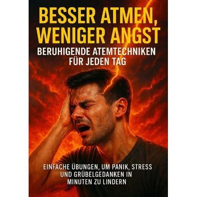 Besser Atmen, Weniger Angst: Beruhigende Atemtechniken für jeden Tag, Taschenbuch von Miriam Mayer, Epubli, 978-3-565-12005-5