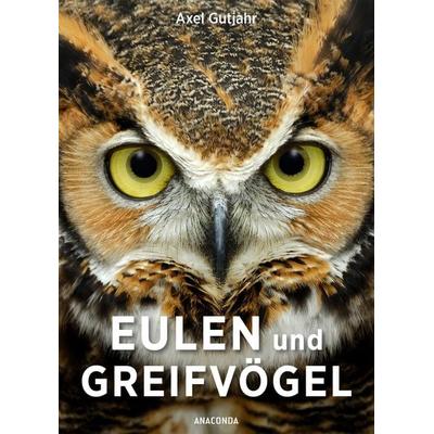 Eulen und Greifvögel, Taschenbuch von Axel Gutjahr, Anaconda, 978-3-7306-0691-9