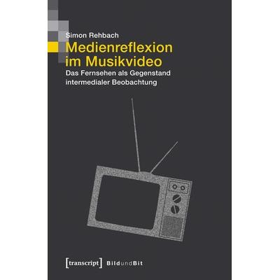 Medienreflexion im Musikvideo, Taschenbuch von Simon Rehbach, Transcript, 978-3-8376-3987-2