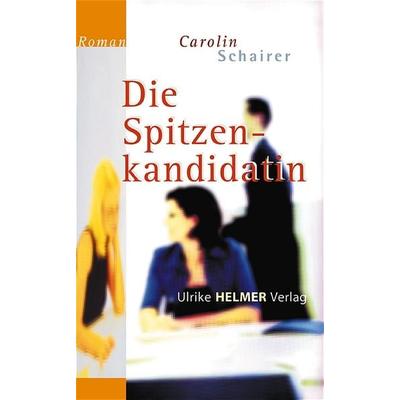 Die Spitzenkandidatin, Taschenbuch von Carolin Schairer, Ulrike Helmer Verlag, 978-3-89741-192-0