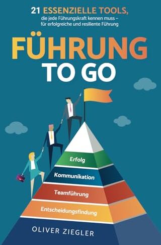 Oliver Ziegler - Führung to go: 21 essenzielle Tools, die jede Führungskraft kennen muss - für erfolgreiche und resiliente Führung - Preis vom 11.10.2026 03:10:56 h