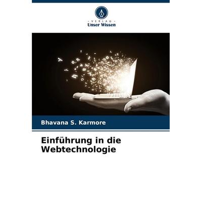 Einführung in die Webtechnologie, Taschenbuch von Bhavana S. Karmore, Verlag Unser Wissen, 978-620-7-07758-8