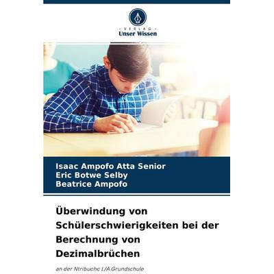 Überwindung von Schülerschwierigkeiten bei der Berechnung von Dezimalbrüchen, Taschenbuch von Isaac Ampofo Atta Senior,Eric Botwe Selby,Beatrice