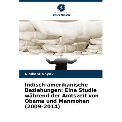 Indisch-amerikanische Beziehungen: Eine Studie während der Amtszeit von Obama und Manmohan (2009-2014), Taschenbuch von Nisikant Nayak, Verlag Unser