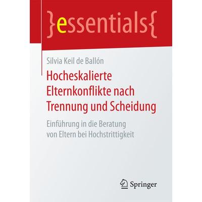 Hocheskalierte Elternkonflikte nach Trennung und Scheidung, Taschenbuch von Silvia Keil de Ballón, Springer Fachmedien Wiesbaden GmbH,