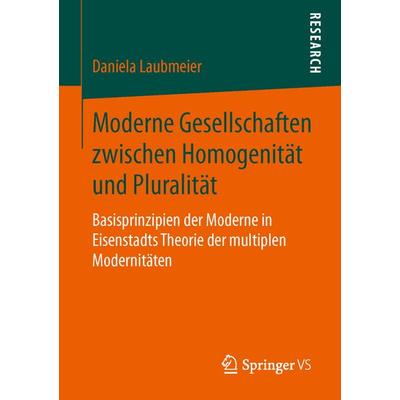 Moderne Gesellschaften zwischen Homogenität und Pluralität, Taschenbuch von Daniela Laubmeier, Springer Fachmedien Wiesbaden GmbH, 978-3-658-13457-0