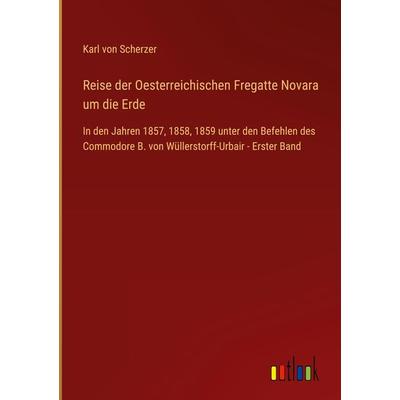 Reise der Oesterreichischen Fregatte Novara um die Erde, Gebundene Ausgabe von Karl Scherzer, Outlook, 978-3-368-60561-2