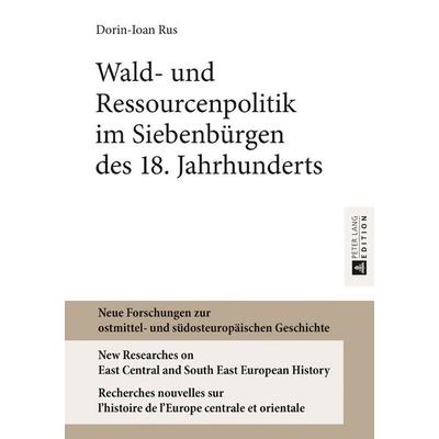 Wald- und Ressourcenpolitik im Siebenbürgen des 18. Jahrhunderts, Gebundene Ausgabe von Dorin-Ioan Rus, Peter Lang GmbH, Internationaler Verlag der