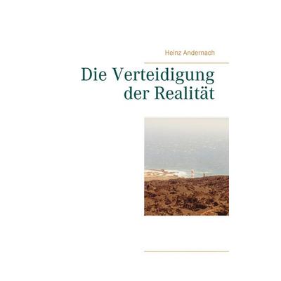 Die Verteidigung der Realität, Taschenbuch von Heinz Andernach, BoD – Books on Demand, 978-3-7392-1595-2