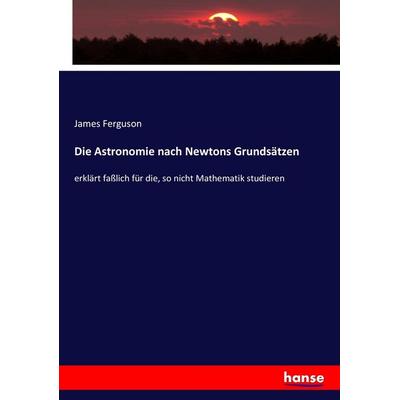 Die Astronomie nach Newtons Grundsätzen, Taschenbuch von James Ferguson, Hansebooks, 978-3-7436-8648-9