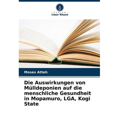 Die Auswirkungen von Mülldeponien auf die menschliche Gesundheit in Mopamuro, LGA, Kogi State, Taschenbuch von Moses Atteh, Verlag Unser Wissen,