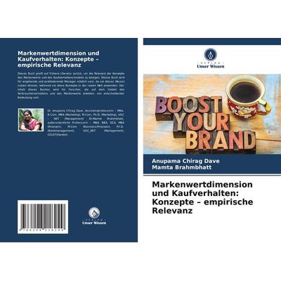 Markenwertdimension und Kaufverhalten: Konzepte - empirische Relevanz, Taschenbuch von Anupama Chirag Dave,Mamta Brahmbhatt, Verlag Unser Wissen,