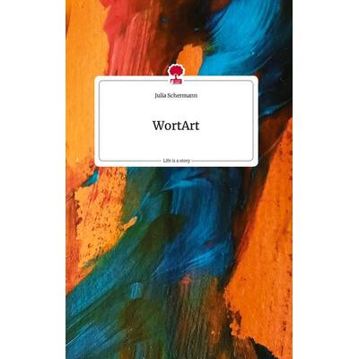 WortArt. Life is a Story - story.one, Gebundene Ausgabe von Julia Schermann, Story.one publishing, 978-3-7108-0702-2