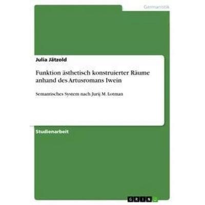 Funktion ästhetisch konstruierter Räume anhand des Artusromans Iwein, Taschenbuch von Julia Jätzold, GRIN, 978-3-656-68376-6