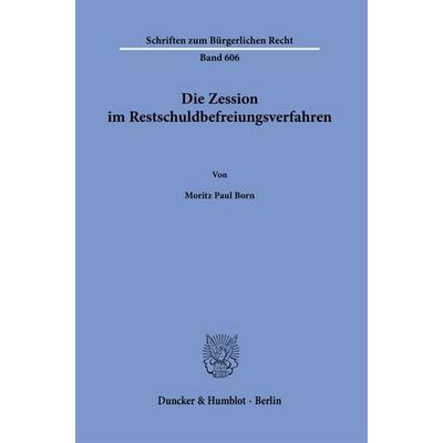 Die Zession im Restschuldbefreiungsverfahren, Taschenbuch von Moritz Paul Born, Duncker & Humblot, 978-3-428-19695-1