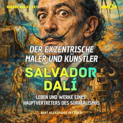 Der exzentrische Maler und Künstler Salvador Dalí - Leben und Werke eines Hauptvertreters des Surrealismus - Bert Alexander Petzold, Audio,