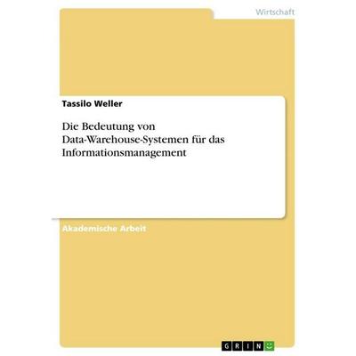 Die Bedeutung von Data-Warehouse-Systemen für das Informationsmanagement, Taschenbuch von Tassilo Weller, GRIN, 978-3-346-79067-5