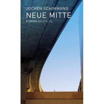 Neue Mitte, Gebundene Ausgabe von Jochen Schimmang, Edition Nautilus GmbH, 978-3-89401-741-5