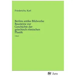 Berlins antike Bildwerke Bausteine zur Geschichte der griechisch römischen Plastik, Fachbücher
