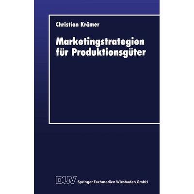 Marketingstrategien für Produktionsgüter, Taschenbuch von Christian Krämer, Deutscher Universitätsverlag, 978-3-8244-0163-5