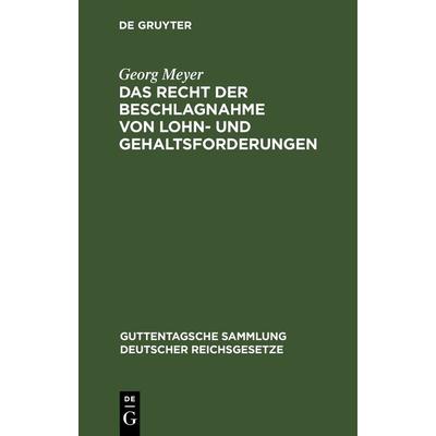 Das Recht der Beschlagnahme von Lohn- und Gehaltsforderungen, Gebundene Ausgabe von Georg Meyer, De Gruyter, 978-3-11-263429-5