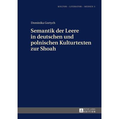 Semantik der Leere in deutschen und polnischen Kulturtexten zur Shoah, Gebundene Ausgabe von Dominika Gortych, Peter Lang GmbH, Internationaler Verlag