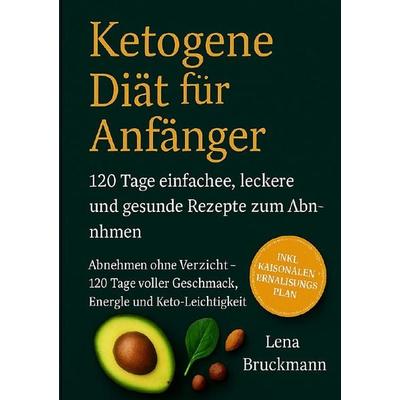 „Ketogene Diät für Anfänger: 120 Tage einfache, leckere und gesunde Rezepte zum Abnehmen“, Taschenbuch von Lena Bruckmann, Epubli, 978-3-565-12575-3