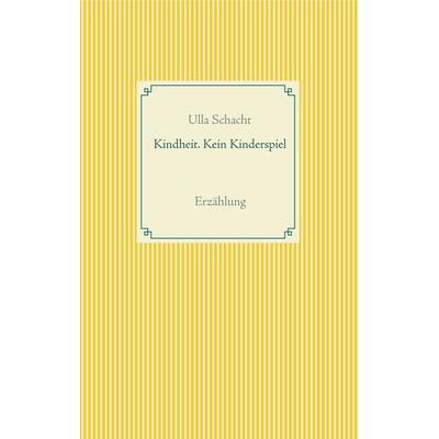 Kindheit. Kein Kinderspiel, Taschenbuch von Ulla Schacht, BoD – Books on Demand, 978-3-7481-7232-1