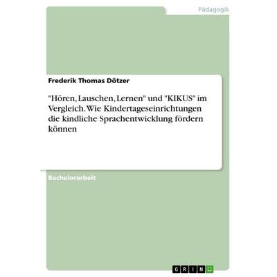 'Hören; Lauschen, Lernen' und 'KIKUS' im Vergleich. Wie Kindertageseinrichtungen die kindliche Sprachentwicklung fördern können, Taschenbuch von