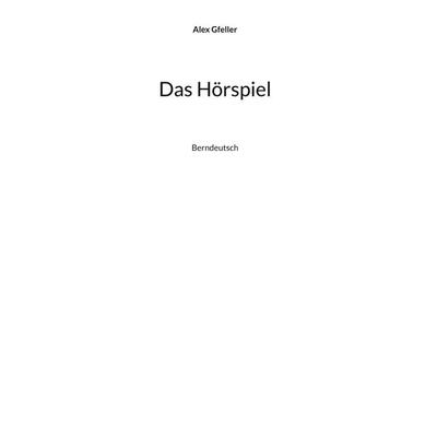 Das Hörspiel, Gebundene Ausgabe von Alex Gfeller, BoD – Books on Demand, 978-3-8370-6788-0