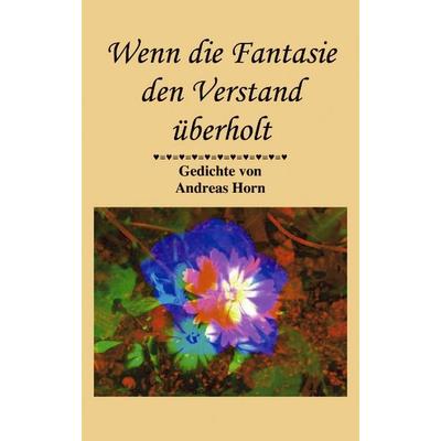 Wenn die Fantasie den Verstand überholt, Paperback von Andreas Horn, BoD – Books on Demand, 978-3-8334-3184-5